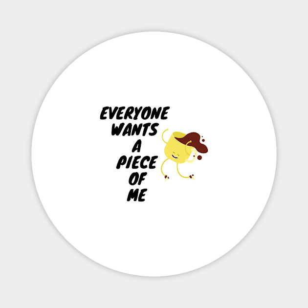 Everyone Wants A Piece Of Me ;Cute Familly Gift For mom, Dad & Siblings Magnet by Harry store